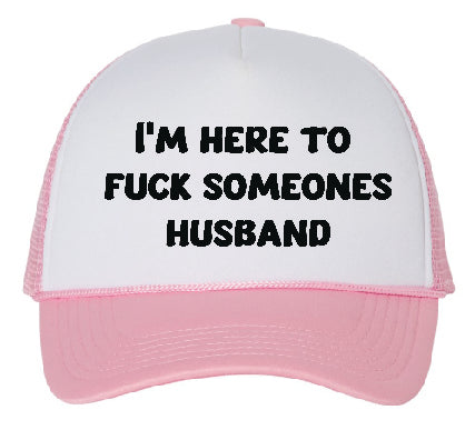 I'm Here To Fuck Someone's Husband Trucker Hat