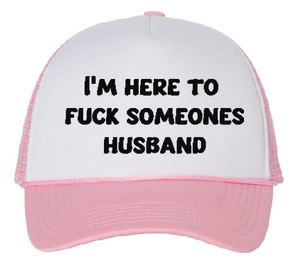 I'm Here To Fuck Someone's Husband Trucker Hat