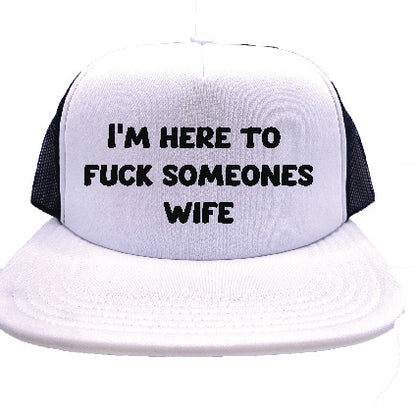 I'm Here To Fuck Someone's Wife Trucker Hat