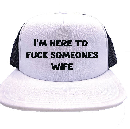 I'm Here To Fuck Someone's Wife Trucker Hat