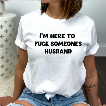 Here To Fuck Someone's Husband T-Shirt